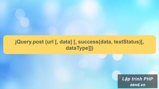 jQuery.post (url [, data] [, success(data, textStatus)[,
dataType]])
 