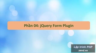 Phần 04: jQuery Form Plugin
 