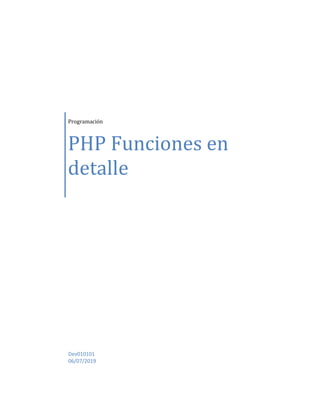 Programación
PHP Funciones en
detalle
Dev010101
06/07/2019
 