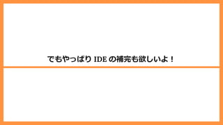 でもやっぱり IDE の補完も欲しいよ︕
 