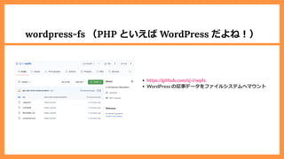 wordpress-fs （PHP といえば WordPress だよね︕）
WordPress の記事データをファイルシステムへマウント
https://github.com/sj-i/wpfs
 