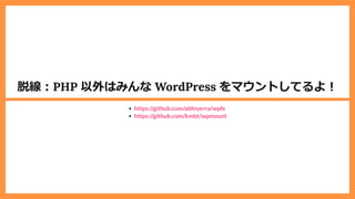 脱線︓PHP 以外はみんな WordPress をマウントしてるよ︕
https://github.com/abhiyerra/wpfs
https://github.com/kmbt/wpmount
 