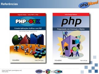 Referências

Pablo Dall'Oglio [pablo@php.net]
PHP-GTK2

+

=

 