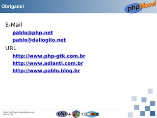 Obrigado!

E-Mail
pablo@php.net
pablo@dalloglio.net

URL
http://www.php-gtk.com.br
http://www.adianti.com.br
http://www.pablo.blog.br

Pablo Dall'Oglio [pablo@php.net]
PHP-GTK2

+

=

 