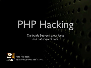 PHP Hacking
           The battle between great ideas
               and not-so-great code




Pete Prodoehl
http://rasterweb.net/raster/
 