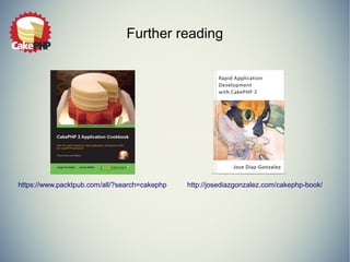 Further reading 
https://www.packtpub.com/all/?search=cakephp http://josediazgonzalez.com/cakephp-book/ 
 