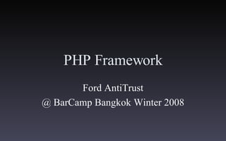 PHP Framework Ford AntiTrust @ BarCamp Bangkok Winter 2008 