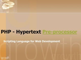 PHP - Hypertext Pre-processor
Scripting Language for Web Development

 