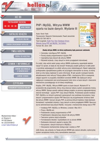 IDZ DO
         PRZYK£ADOWY ROZDZIA£
                                         PHP i MySQL. Witryna WWW
                           SPIS TREŒCI
                                         oparta na bazie danych. Wydanie III
           KATALOG KSI¥¯EK               Autor: Kevin Yank
                                         T³umaczenie: S³awomir Dzieniszewski, Pawe³ Janociñski
                      KATALOG ONLINE     ISBN: 83-7361-967-4
                                         Tytu³ orygina³u: Build Your Own Database Driven
                                         Website Using PHP and MySQL, 3rd Edition
       ZAMÓW DRUKOWANY KATALOG           Format: B5, stron: 336

              TWÓJ KOSZYK                         Zbuduj witrynê WWW, do której u¿ytkownicy bêd¹ powracaæ codziennie
                                             • Zainstaluj i skonfiguruj PHP i MySQL
                    DODAJ DO KOSZYKA         • Poznaj zasady programowania w jêzyku PHP
                                             • Zaprojektuj bazê danych dla witryny WWW
                                             • Wyœwietl artyku³y z bazy danych w oknie przegl¹darki internetowej
         CENNIK I INFORMACJE             Co zrobiæ, ¿eby wœród setek tysiêcy witryn WWW u¿ytkownicy zapamiêtali w³aœnie
                                         nasz¹? Co sprawi, ¿e bêd¹ do niej wracaæ? Atrakcyjny projekt graficzny to tylko jeden
                   ZAMÓW INFORMACJE      z czynników wp³ywaj¹cych na odbiór witryny przez odwiedzaj¹cych. Nawet najbardziej
                     O NOWOŒCIACH        profesjonalnie zaprojektowana grafika nie przyci¹gnie internautów na stronê, na której
                                         dzieñ po dniu bêd¹ znajdowaæ te same informacje. W jaki sposób rozwi¹zaæ kwestiê
                       ZAMÓW CENNIK      aktualizowania treœci witryny? Edycja plików HTML i mechanizmy SSI to rozwi¹zania
                                         zdaj¹ce egzamin w przypadku niewielkich serwisów WWW. Dla wiêkszych witryn
                                         najlepszym rozwi¹zaniem jest przechowywanie treœci stron w bazie danych i stworzenie
                 CZYTELNIA               mechanizmu pozwalaj¹cego na ich ³atw¹ modyfikacjê.
                                         Ksi¹¿ka „PHP i MySQL. Witryna WWW oparta na bazie danych. Wydanie III” to
          FRAGMENTY KSI¥¯EK ONLINE       przewodnik dla programistów, którzy chc¹ stworzyæ w³asny system zarz¹dzania treœci¹
                                         witryny WWW. Opisuje sposób realizacji takiego projektu za pomoc¹ najpopularniejszej
                                         obecnie technologii — jêzyka PHP i bazy danych MySQL. Przedstawia sposób instalacji
                                         PHP i MySQL-a w ró¿nych systemach operacyjnych oraz podstawy korzystania z bazy
                                         danych i programowania w jêzyku PHP. Nauczysz siê przygotowywaæ strukturê tabel
                                         dla witryny WWW i tworzyæ skrypty PHP, za pomoc¹ których bêdziesz móg³ edytowaæ,
                                         formatowaæ i wyœwietlaæ artyku³y z bazy danych w oknie przegl¹darki WWW. Nauczysz
                                         siê te¿ administrowaæ baz¹ danych MySQL i korzystaæ z mechanizmów obs³ugi sesji w PHP.
                                             • Instalacja PHP i MySQL-a w Windows, Linuksie i Mac OS X
                                             • Praca z MySQL-em
                                             • Podstawowe zasady programowania w PHP
Wydawnictwo Helion                           • Projektowanie relacyjnej bazy danych dla witryny WWW
ul. Chopina 6                                • Tworzenie systemu edycji artyku³ów
44-100 Gliwice                               • Formatowanie tekstów i wyœwietlanie ich na stronie WWW
tel. (32)230-98-63                           • Budowanie z³o¿onych zapytañ w jêzyku SQL
e-mail: helion@helion.pl                     • Korzystanie z danych binarnych w MySQL-u
                                             • Stosowanie mechanizmów obs³ugi sesji i cookies w PHP
                                         Jeœli chcesz, aby artyku³y na Twojej witrynie WWW by³y zawsze aktualne, wykorzystaj
                                         system zarz¹dzania treœci¹, który samodzielnie stworzysz.
 