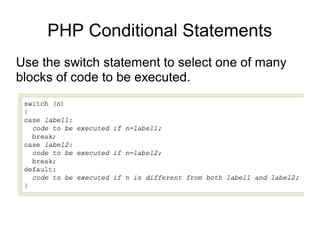 PHP Conditional Statements
Use the switch statement to select one of many
blocks of code to be executed.
 