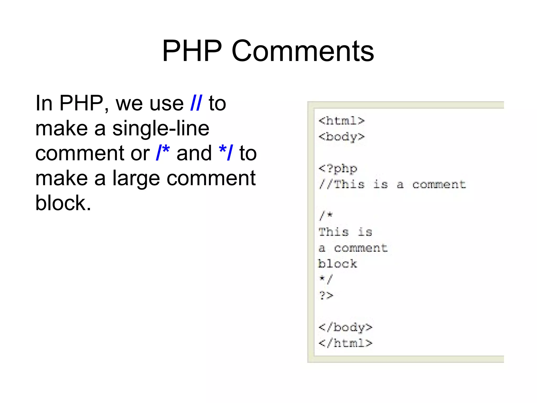 PHP Comments
In PHP, we use // to
make a single-line
comment or /* and */ to
make a large comment
block.
 