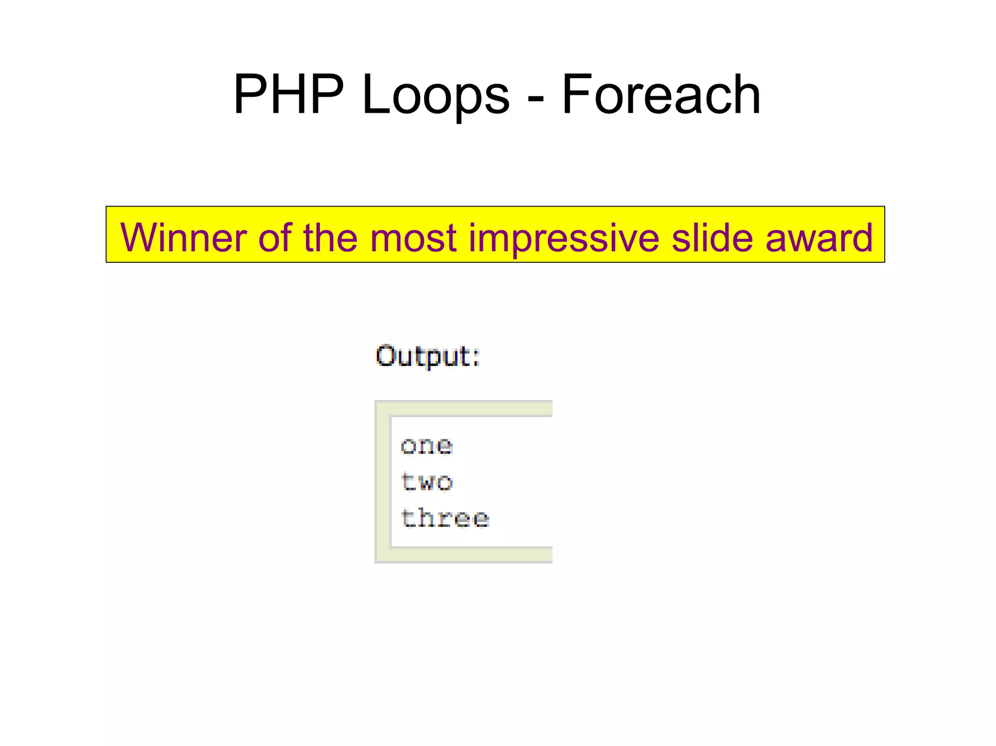 PHP Loops - Foreach
Winner of the most impressive slide award
 