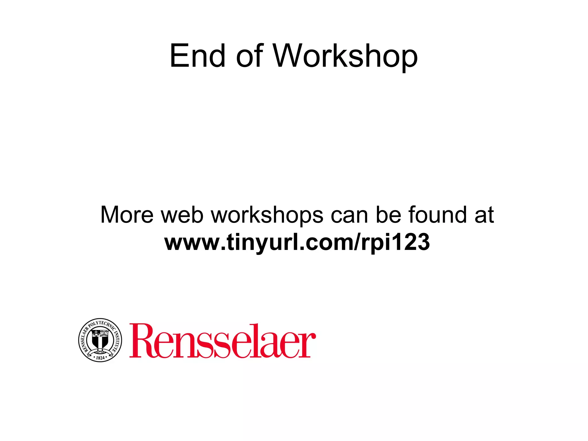 End of Workshop
More web workshops can be found at
www.tinyurl.com/rpi123
 