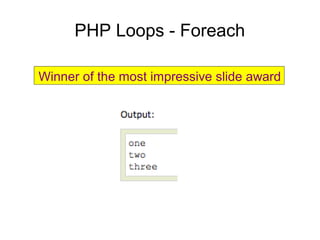 PHP Loops - Foreach
Winner of the most impressive slide award
 