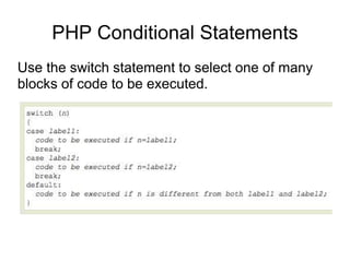 PHP Conditional Statements
Use the switch statement to select one of many
blocks of code to be executed.
 