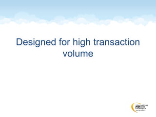 Designed for high transaction
volume
 
