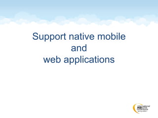 Support native mobile
and
web applications
 