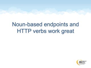Noun-based endpoints and
HTTP verbs work great
 