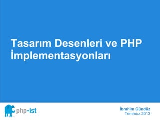 Tasarım Desenleri ve PHP
İmplementasyonları
İbrahim Gündüz
php-ist '13
 