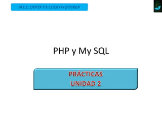 PHP y My SQL
M.C.C. SANTA VA.LLEJO FIGUEROA.
 