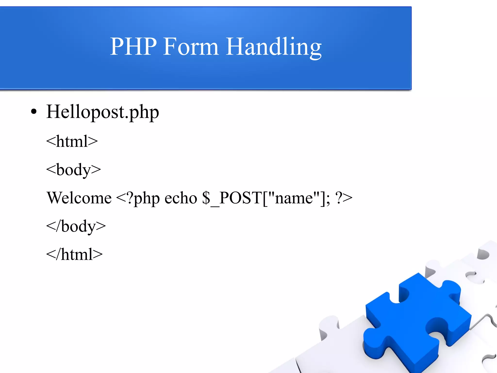 PHP Form Handling
● Hellopost.php
<html>
<body>
Welcome <?php echo $_POST["name"]; ?>
</body>
</html>
 