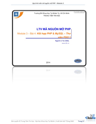 Lập trình viên mã nguồn mở PHP – Module 3
Bản quyền © Trung Tâm Tin Học - Đại Học Khoa Học Tự Nhiên | Xuất bản bởi ®Công GMC Trang 57
Bài 4 Kết hợp PHP & MySQL – Thư viện PDO 1
 