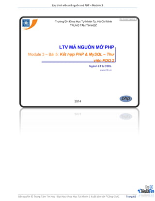 Lập trình viên mã nguồn mở PHP – Module 3
Bản quyền © Trung Tâm Tin Học - Đại Học Khoa Học Tự Nhiên | Xuất bản bởi ®Công GMC Trang 69
Bài 5 Kết hợp PHP & MySQL – Thư viện PDO 2
 