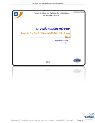 Lập trình viên mã nguồn mở PHP – Module 3
Bản quyền © Trung Tâm Tin Học - Đại Học Khoa Học Tự Nhiên | Xuất bản bởi ®Công GMC Trang 80
Bài 6 Hiển thị dữ liệu trên trang Web
 