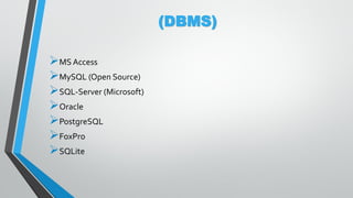 (DBMS)
MS Access
MySQL (Open Source)
SQL-Server (Microsoft)
Oracle
PostgreSQL
FoxPro
SQLite
 