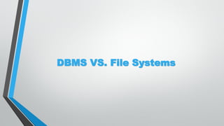DBMS VS. File Systems
 