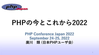 PHPの今とこれから2022
PHP Conference Japan 2022
September 24-25, 2022
廣川 類 (日本PHPユーザ会)
1
 