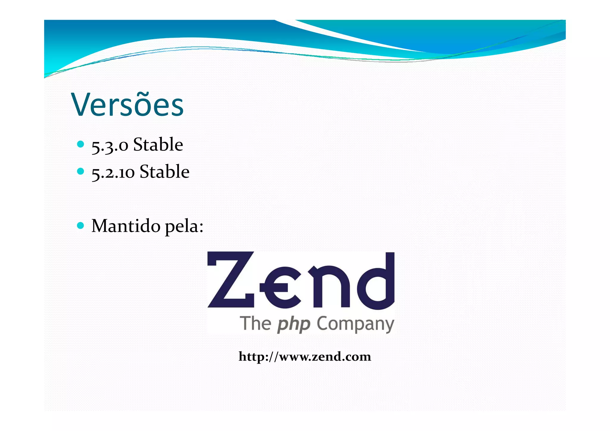 Versões
 5.3.0 Stable
 5.2.10 Stable

 Mantido pela:




                 http://www.zend.com
 
