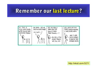 http://xkcd.com/327/
Remember ourRemember our last lecturelast lecture??
 