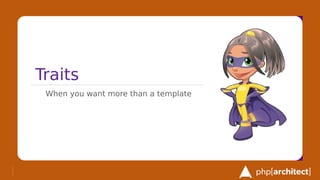 Traits
When you want more than a template
 