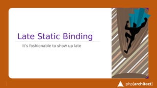 Late Static Binding
It’s fashionable to show up late
 