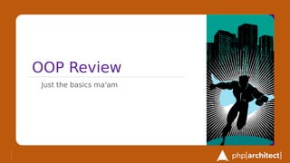 OOP Review
Just the basics ma'am
 