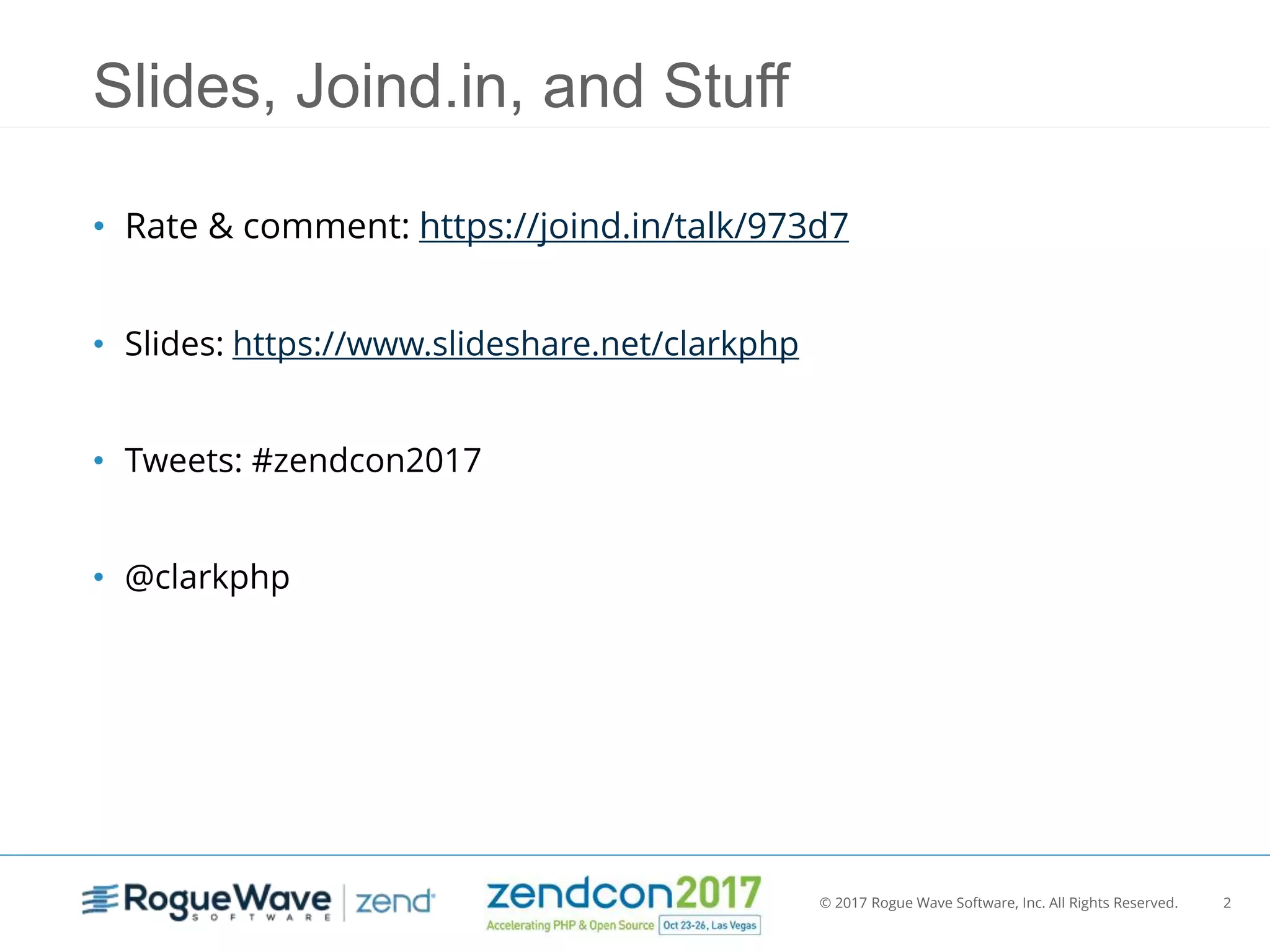 © 2017 Rogue Wave Software, Inc. All Rights Reserved. 2
Slides, Joind.in, and Stuff
• Rate & comment: https://joind.in/talk/973d7
• Slides: https://www.slideshare.net/clarkphp
• Tweets: #zendcon2017
• @clarkphp
 