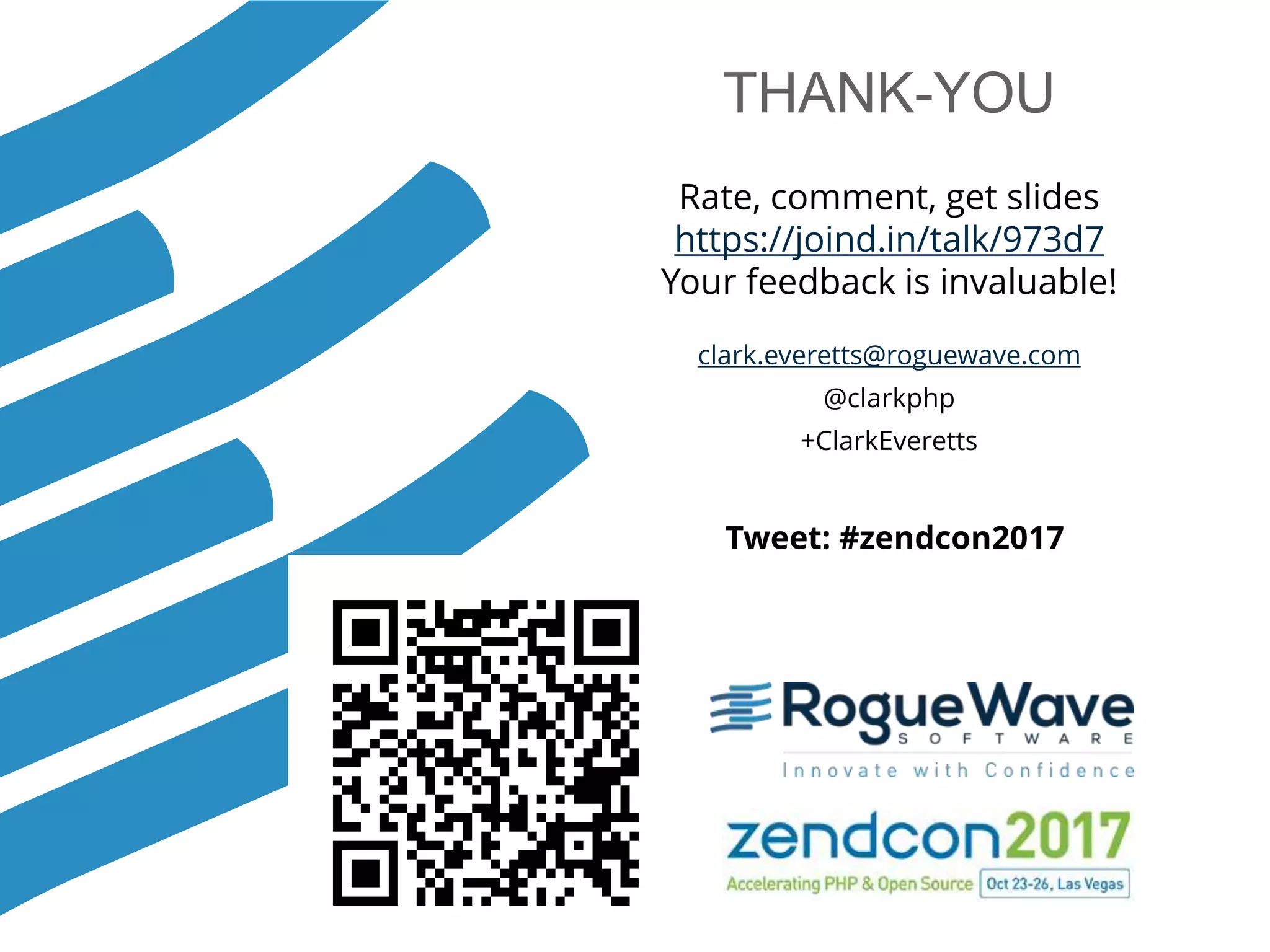 © 2017 Rogue Wave Software, Inc. All Rights Reserved. 87
THANK-YOU
clark.everetts@roguewave.com
@clarkphp
+ClarkEveretts
Tweet: #zendcon2017
Rate, comment, get slides
https://joind.in/talk/973d7
Your feedback is invaluable!
 