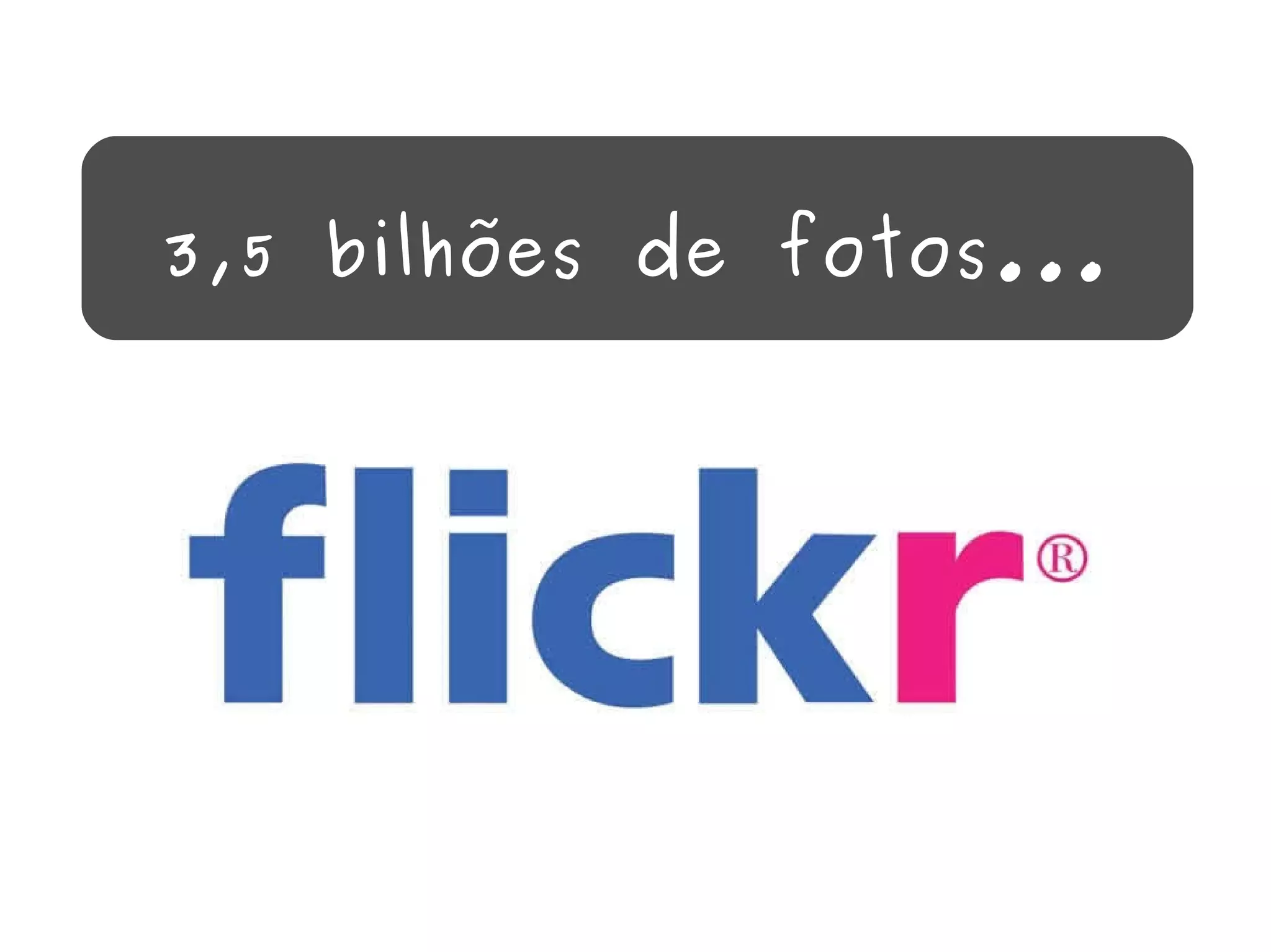 3,5 bilhões de fotos... 