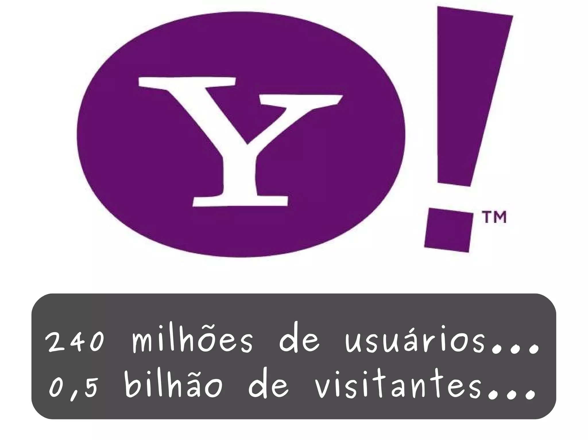 240 milhões de usuários... 0,5 bilhão de visitantes... 