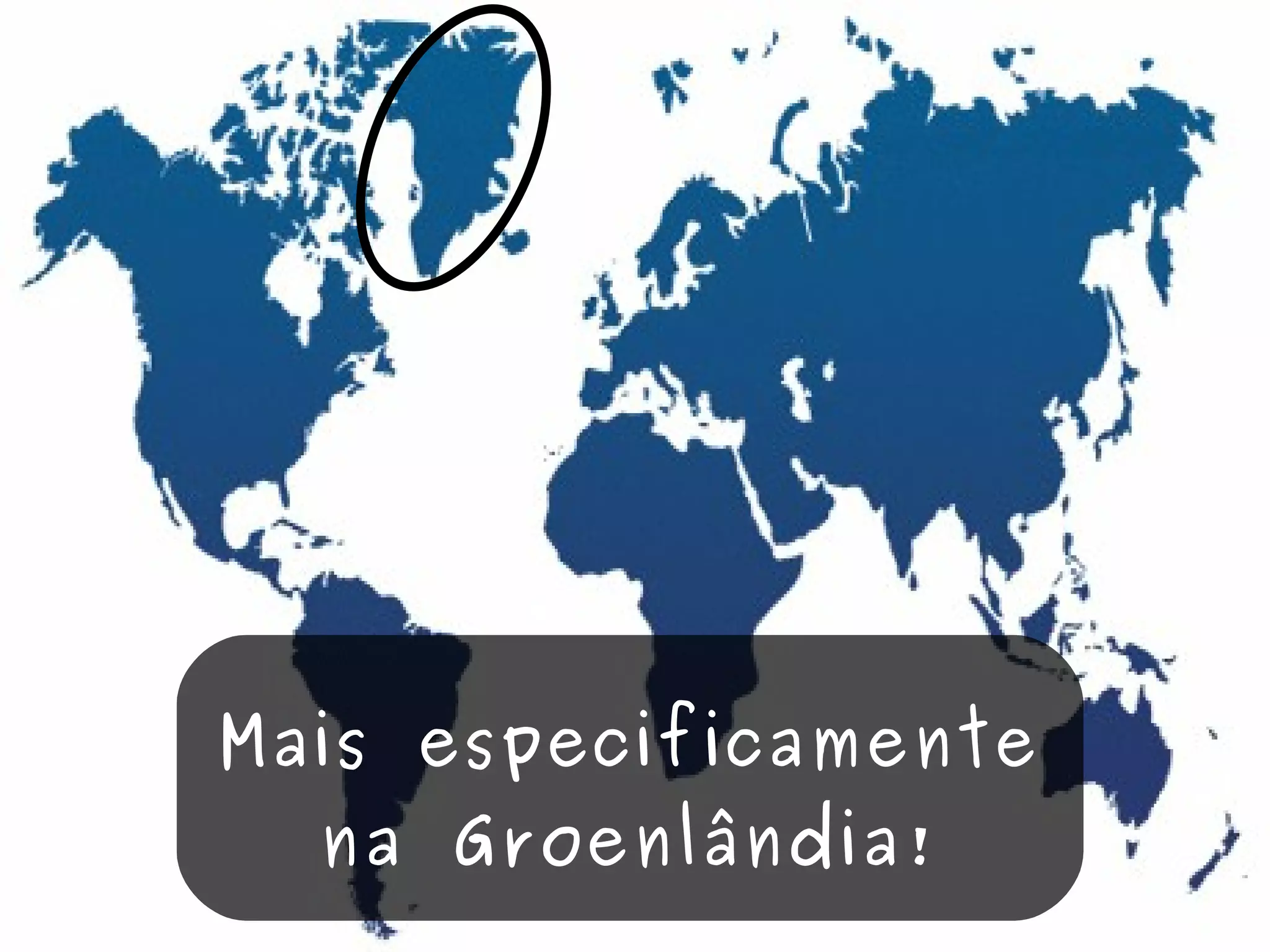 Mais especificamente na Groenlândia! 