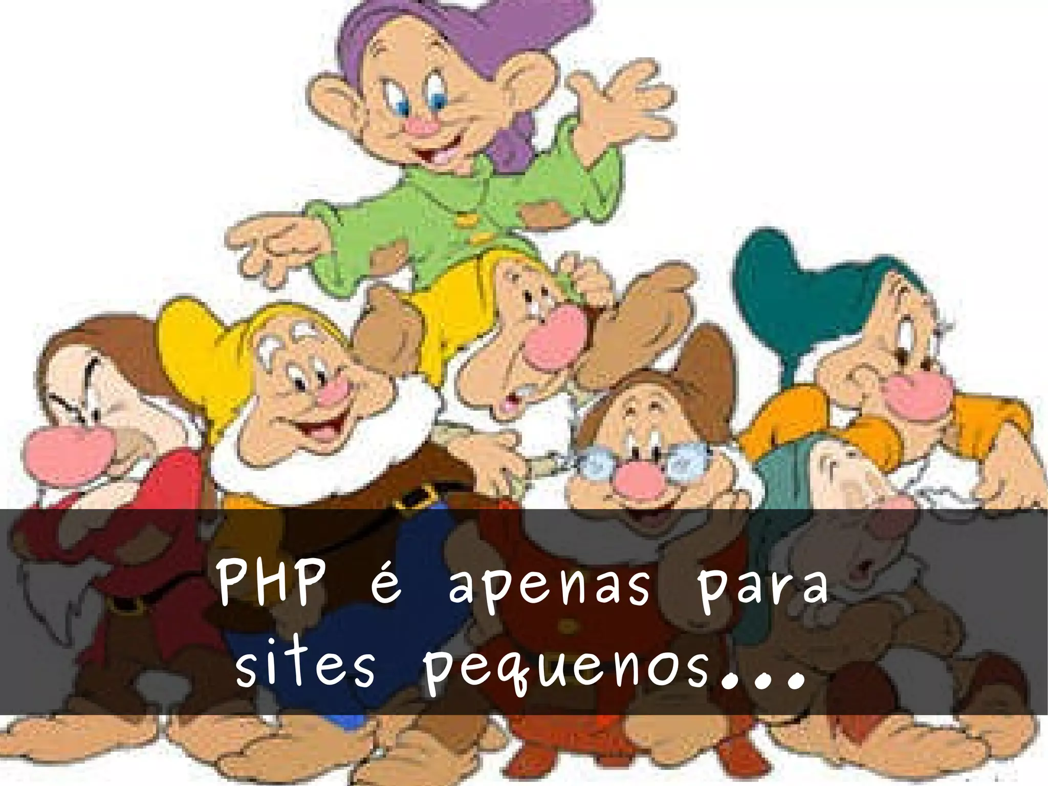 PHP é apenas para sites pequenos... 