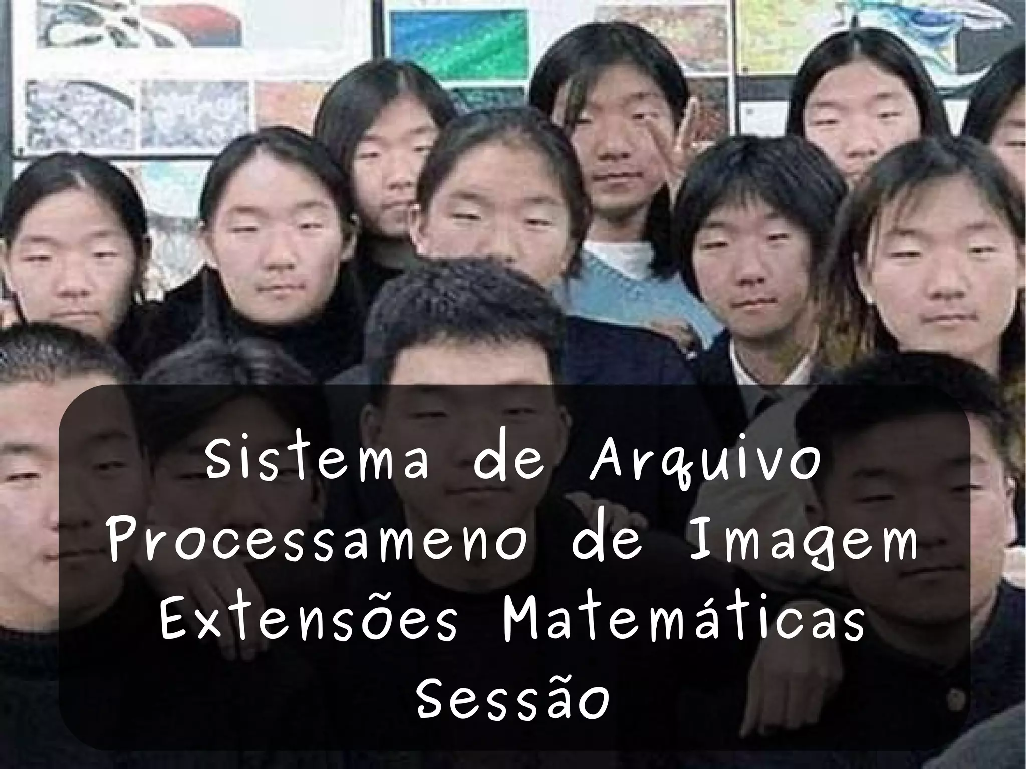 Sistema de Arquivo Processameno de Imagem Extensões Matemáticas Sessão 