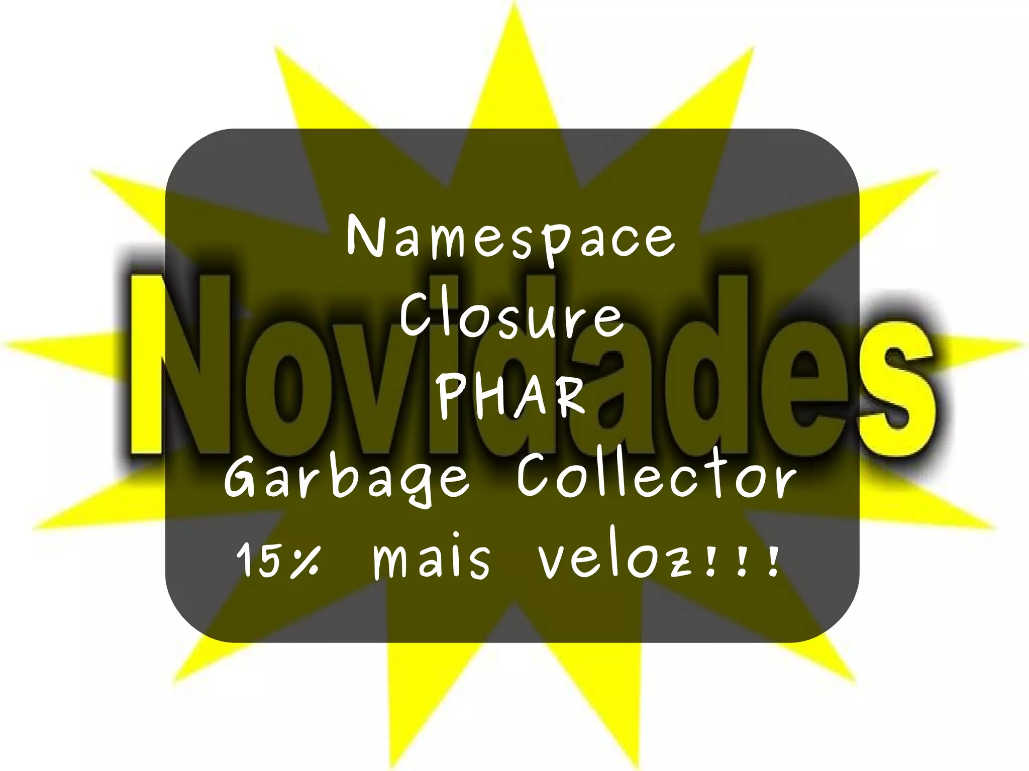 Namespace Closure PHAR Garbage Collector 15% mais veloz!!! 