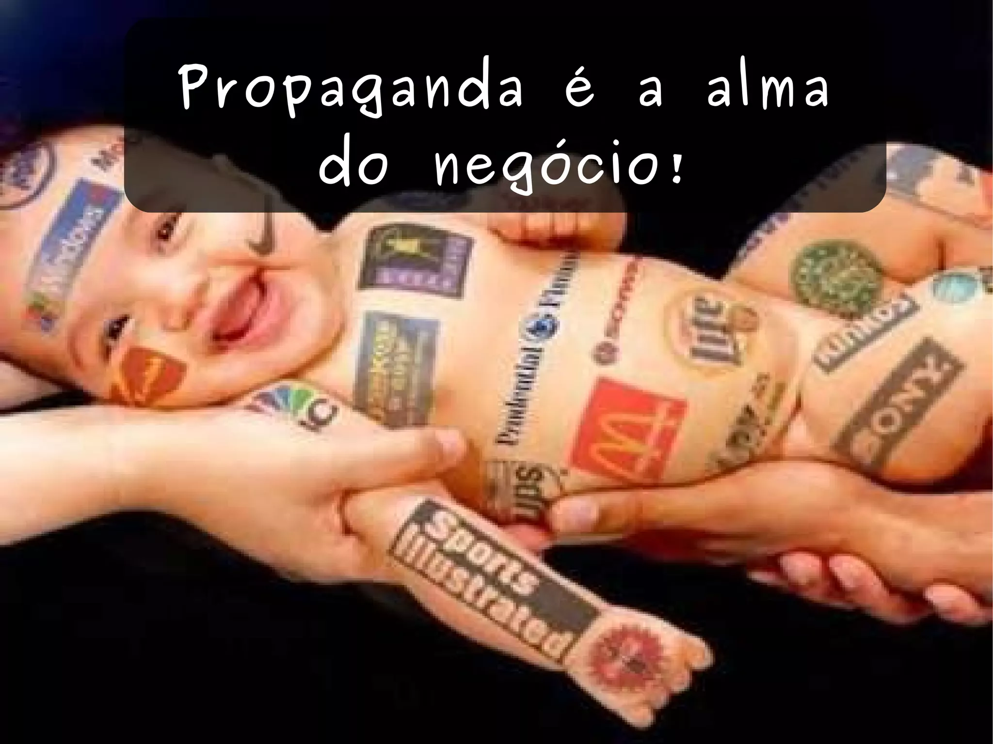 Propaganda é a alma do negócio! 