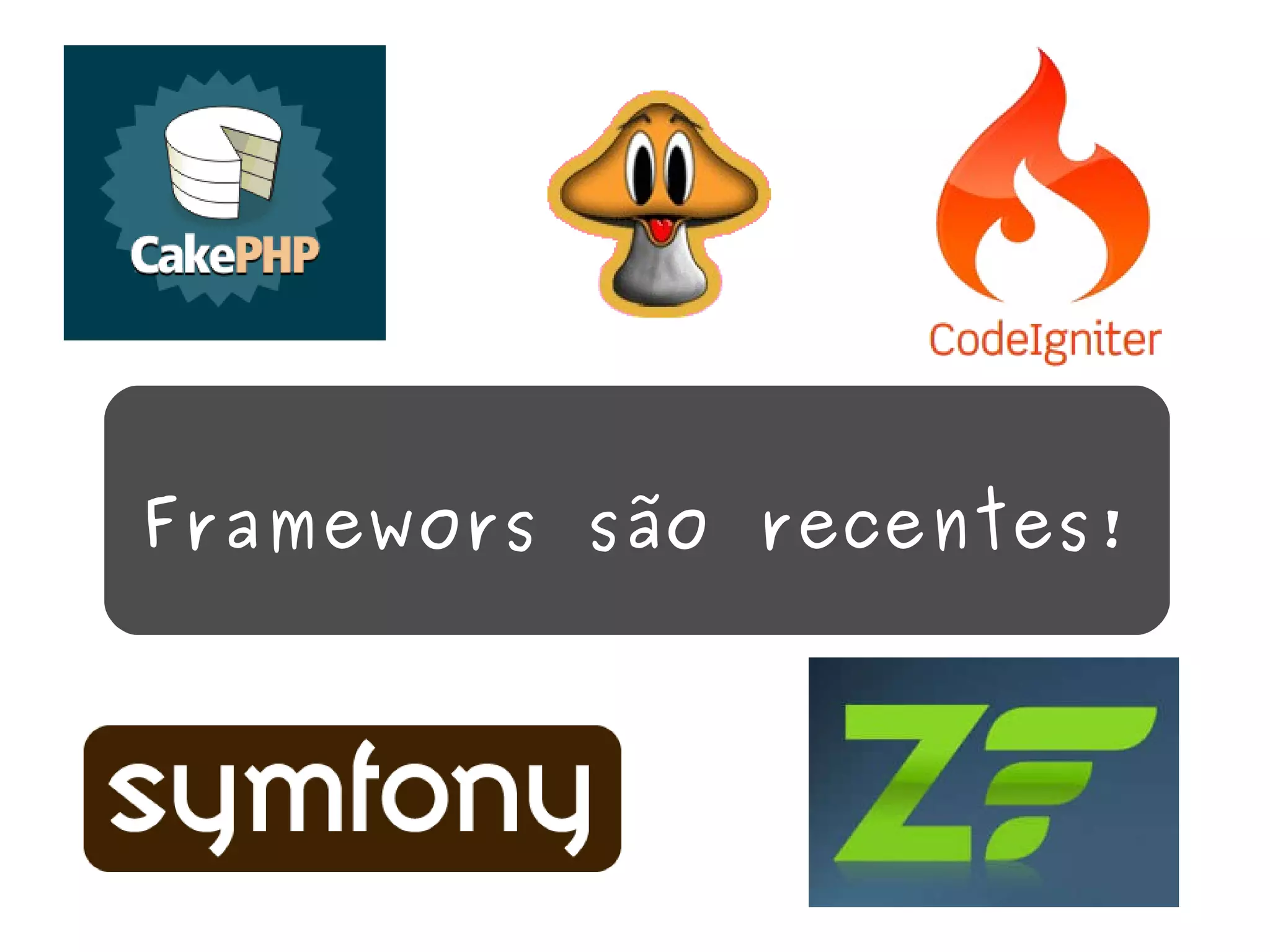 Framewors são recentes! 