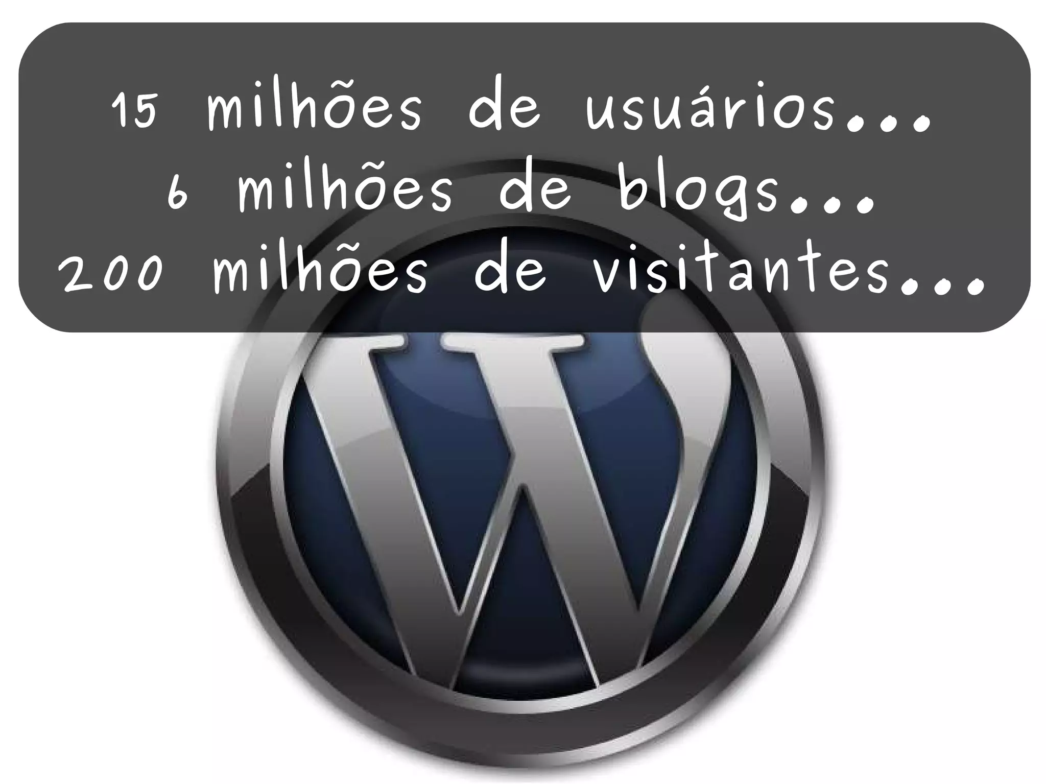 15 milhões de usuários... 6 milhões de blogs... 200 milhões de visitantes... 