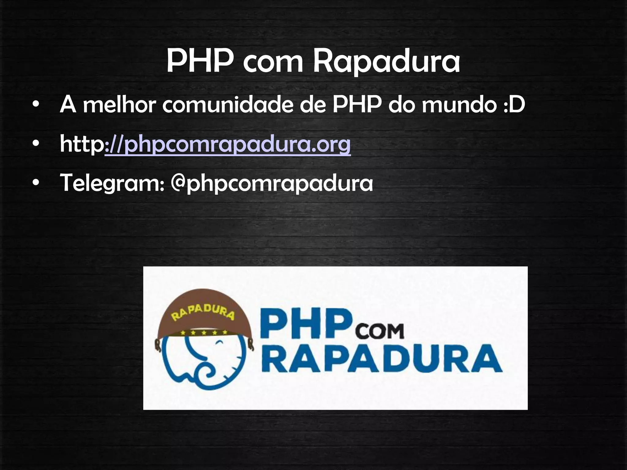 PHP com Rapadura
• A melhor comunidade de PHP do mundo :D
• http://phpcomrapadura.org
• Telegram: @phpcomrapadura
 