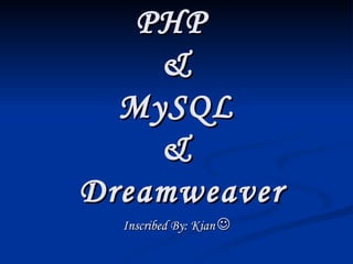 Inscribed By: Kian    PHP  &  MySQL  &  Dreamweaver 