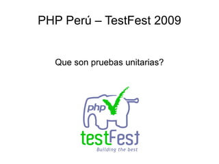 PHP Perú – TestFest 2009


  Que son pruebas unitarias?
 